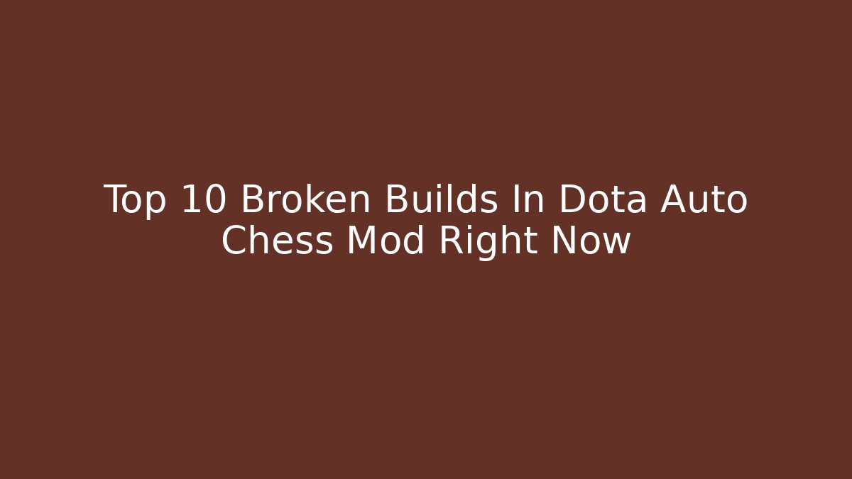 Top 10 Broken Builds In Dota Auto Chess Mod Right Now