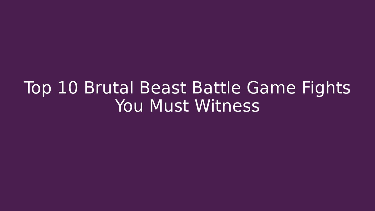 Top 10 Brutal Beast Battle Game Fights You Must Witness