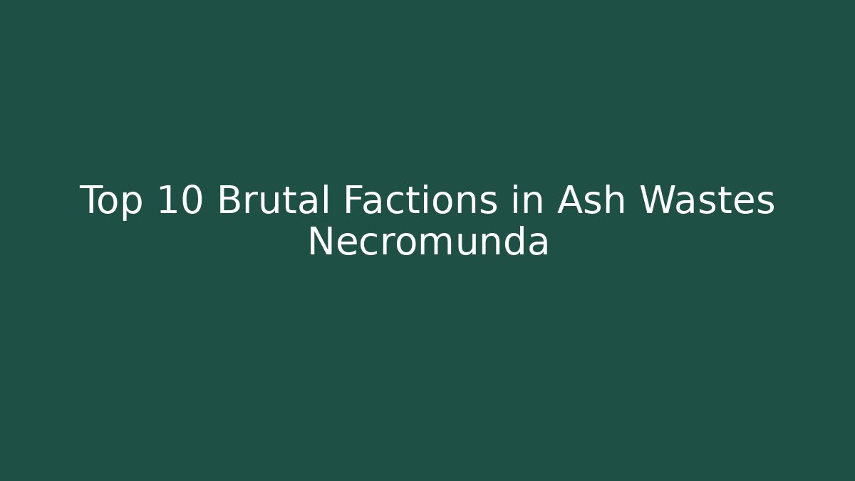 Top 10 Brutal Factions in Ash Wastes Necromunda