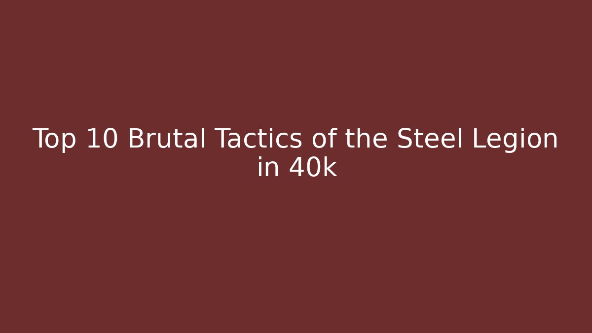 Top 10 Brutal Tactics of the Steel Legion in 40k