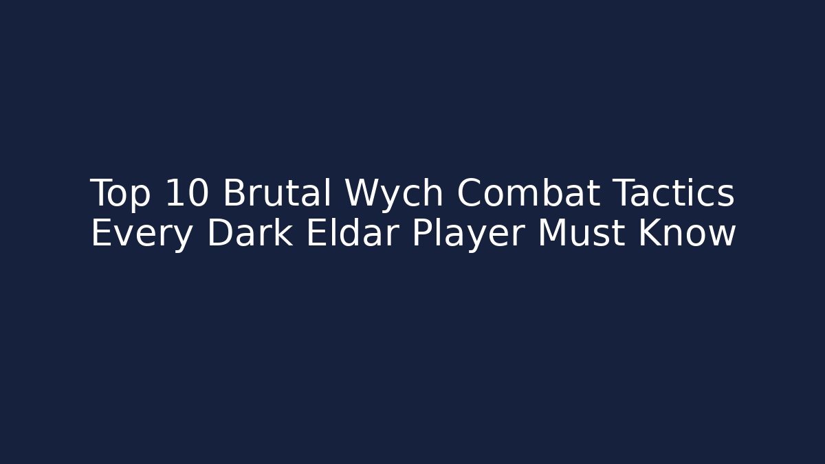 Top 10 Brutal Wych Combat Tactics Every Dark Eldar Player Must Know