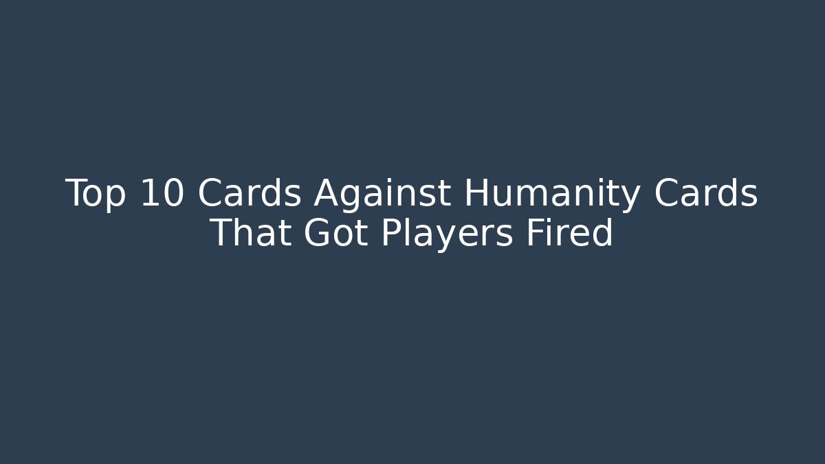 Top 10 Cards Against Humanity Cards That Got Players Fired