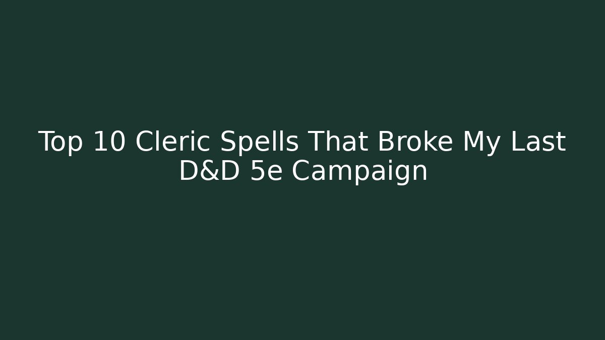 Top 10 Cleric Spells That Broke My Last D&D 5e Campaign
