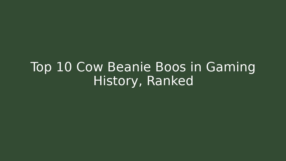 Top 10 Cow Beanie Boos in Gaming History, Ranked