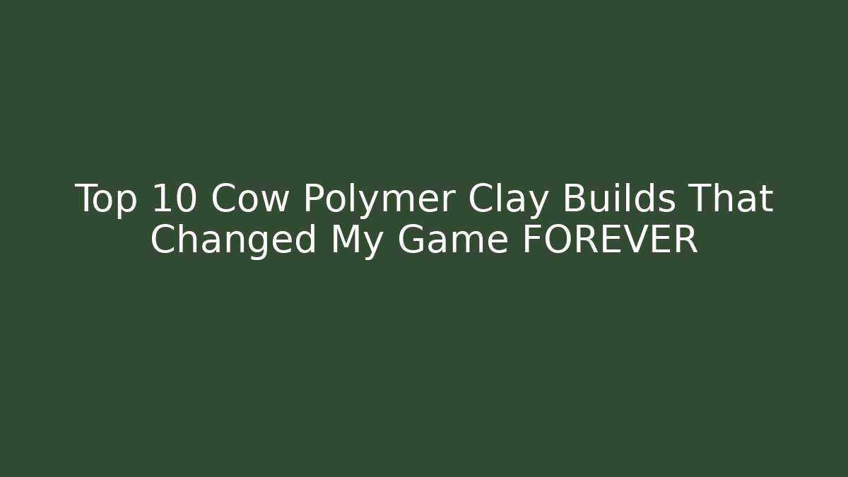 Top 10 Cow Polymer Clay Builds That Changed My Game FOREVER