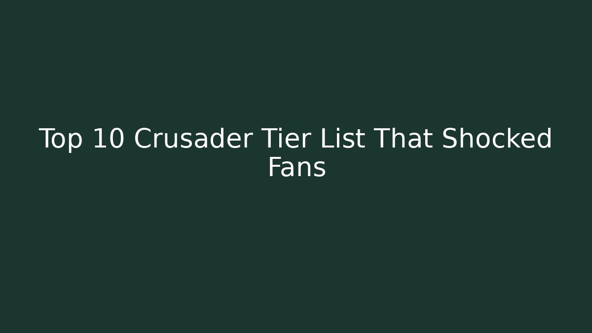 Top 10 Crusader Tier List That Shocked Fans