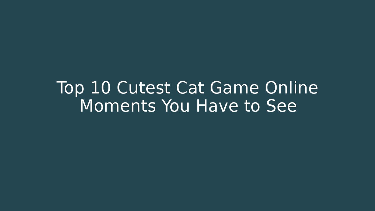 Top 10 Cutest Cat Game Online Moments You Have to See