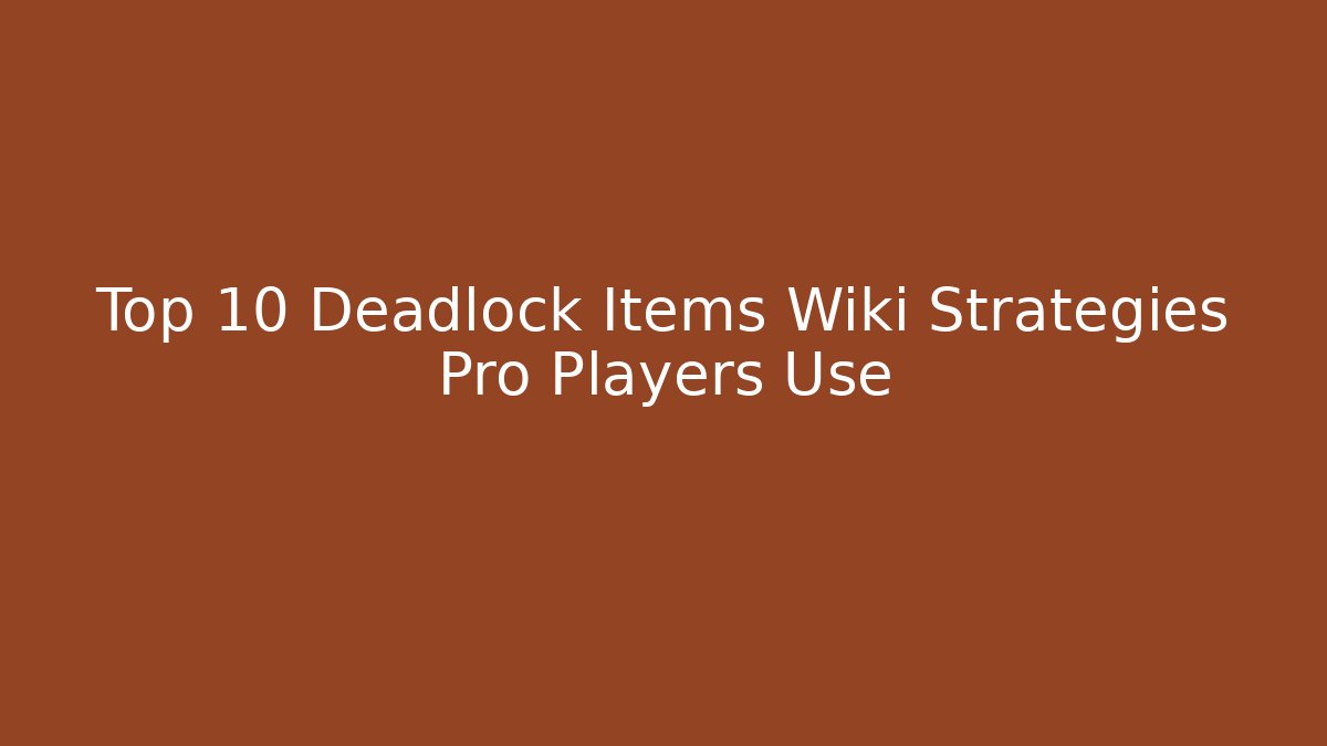 Top 10 Deadlock Items Wiki Strategies Pro Players Use