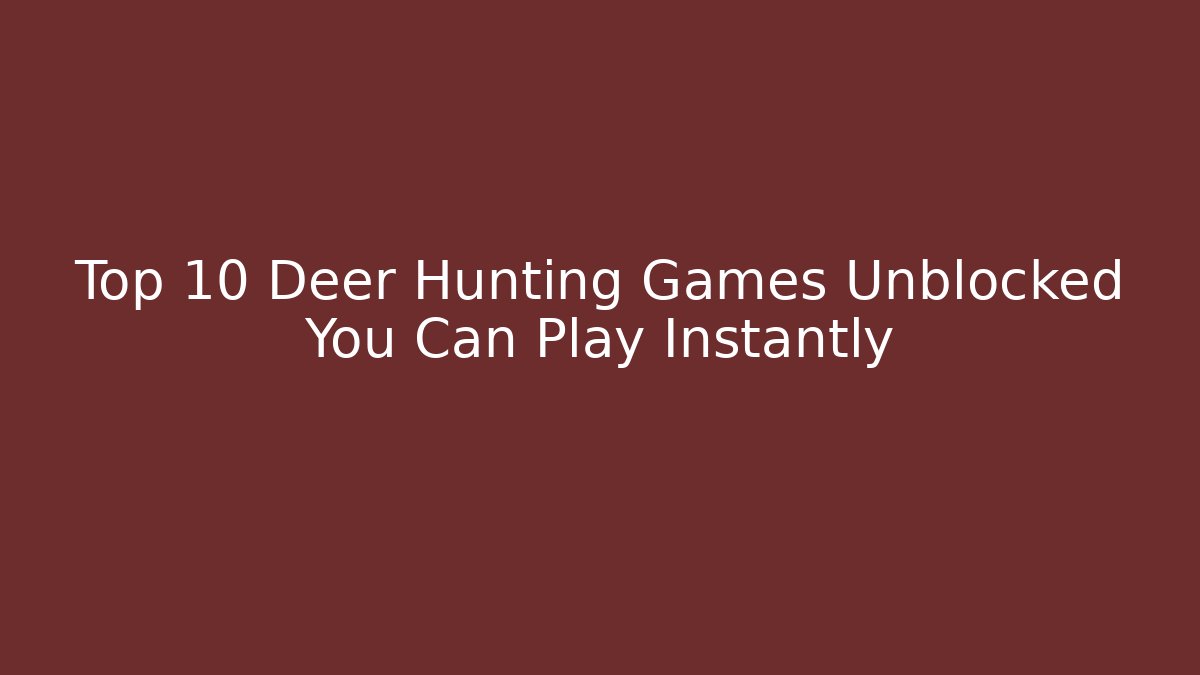 Top 10 Deer Hunting Games Unblocked You Can Play Instantly