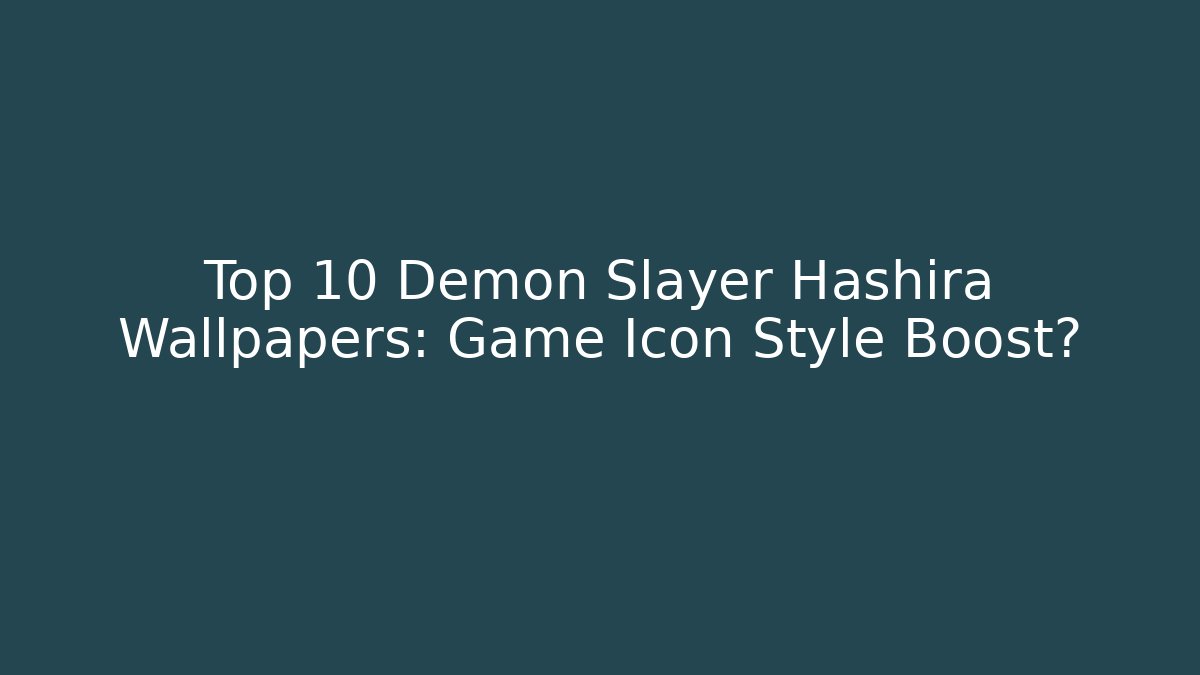 Top 10 Demon Slayer Hashira Wallpapers: Game Icon Style Boost?