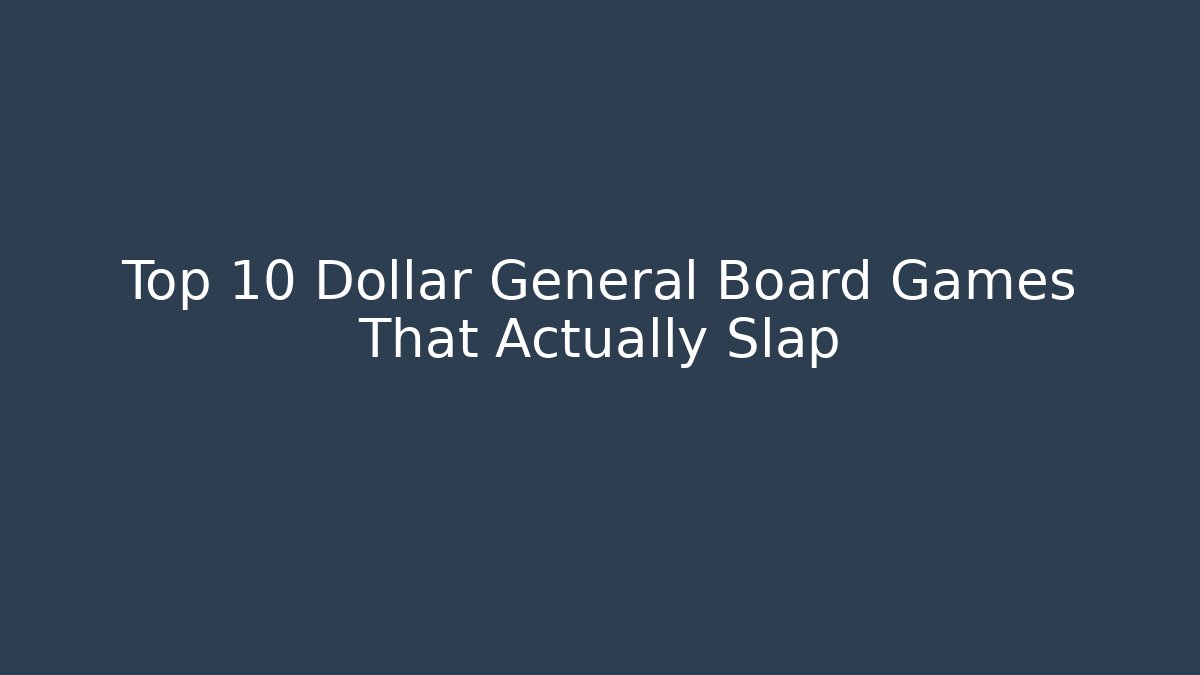 Top 10 Dollar General Board Games That Actually Slap