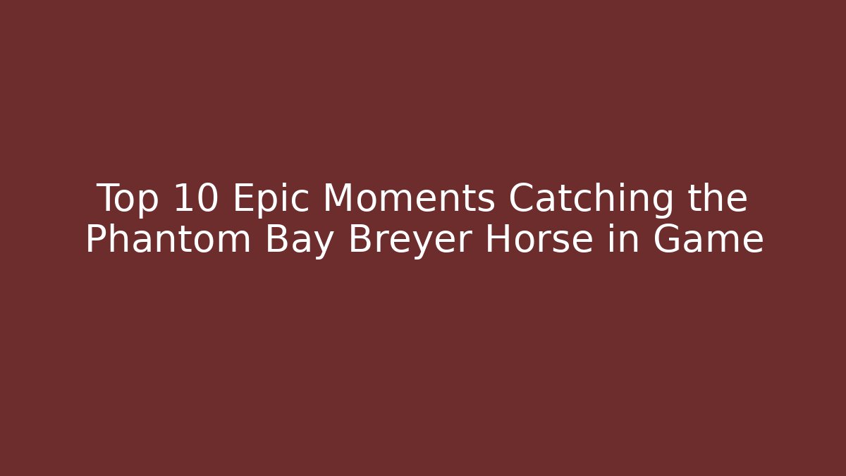 Top 10 Epic Moments Catching the Phantom Bay Breyer Horse in Game