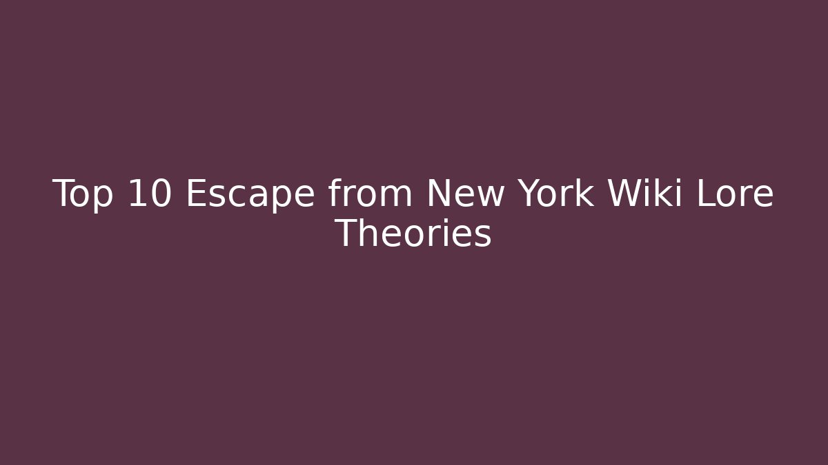 Top 10 Escape from New York Wiki Lore Theories