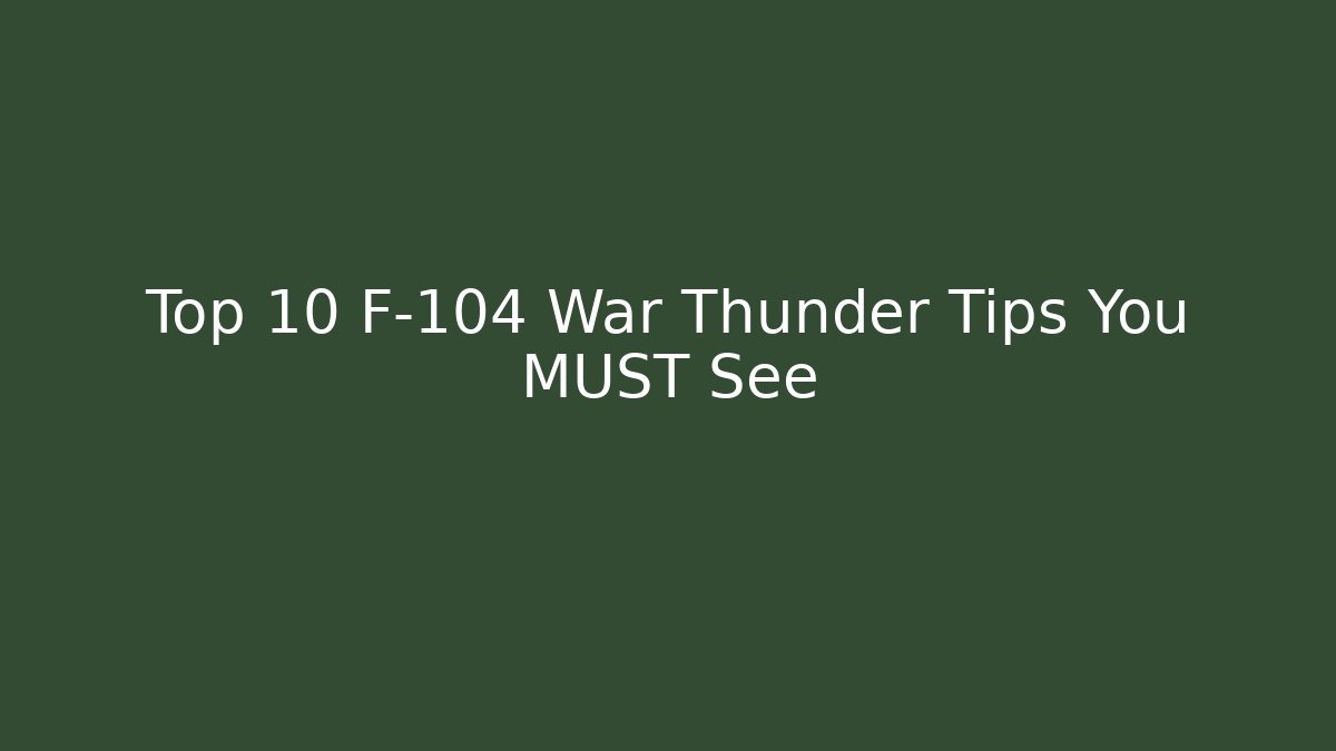 Top 10 F-104 War Thunder Tips You MUST See