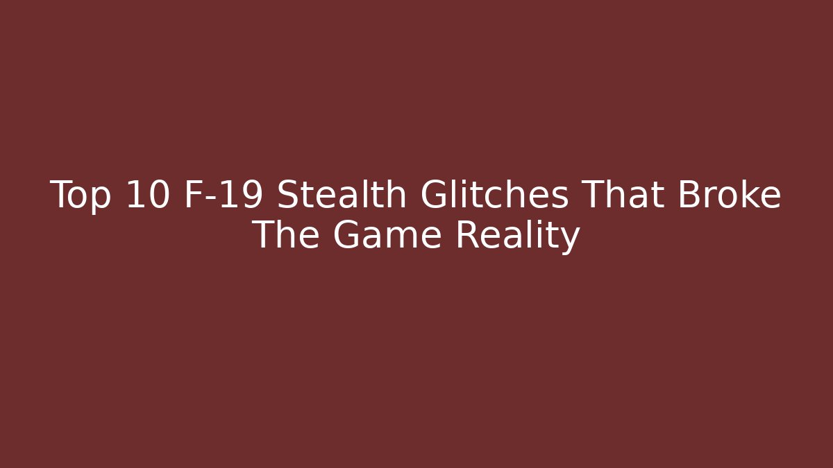 Top 10 F-19 Stealth Glitches That Broke The Game Reality