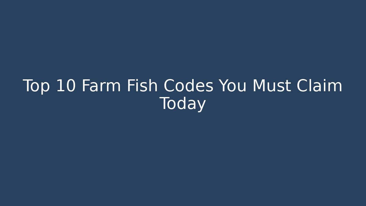 Top 10 Farm Fish Codes You Must Claim Today