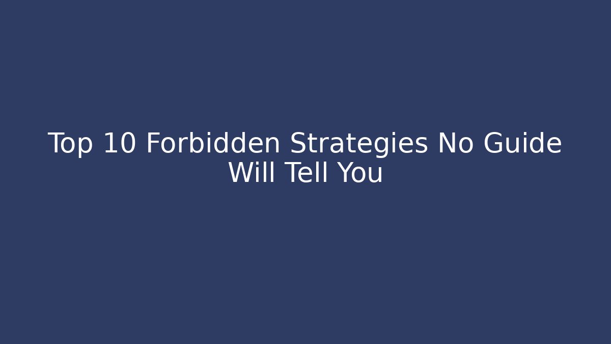 Top 10 Forbidden Strategies No Guide Will Tell You