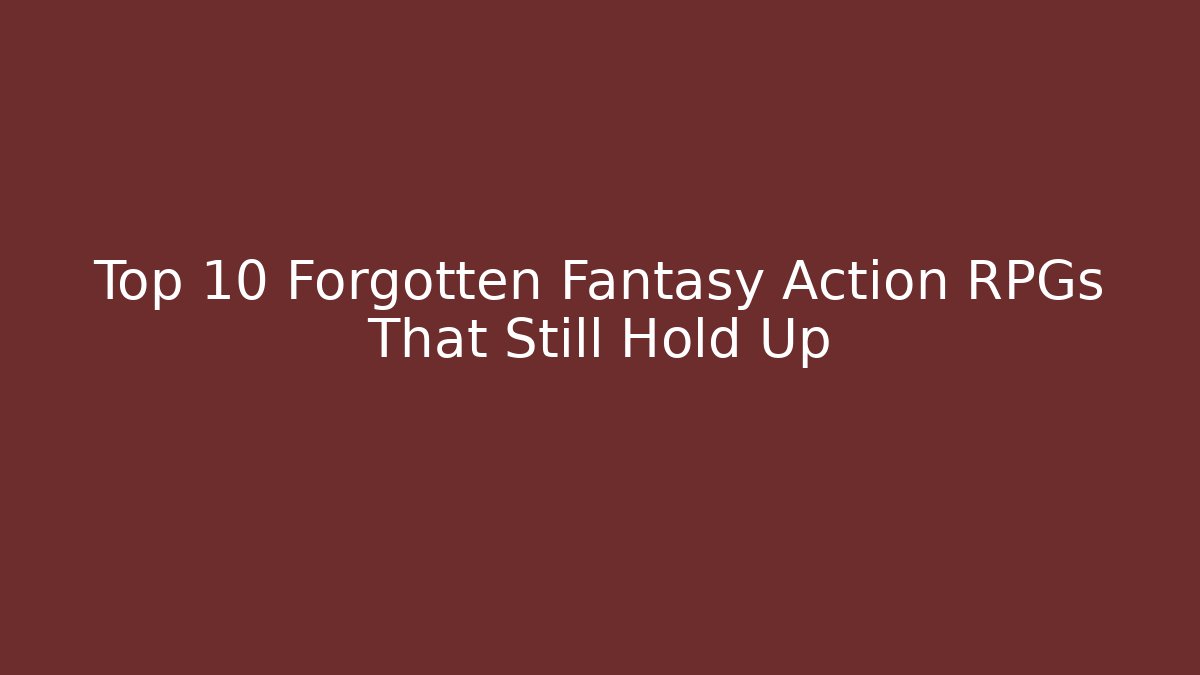 Top 10 Forgotten Fantasy Action RPGs That Still Hold Up - Critter Realm