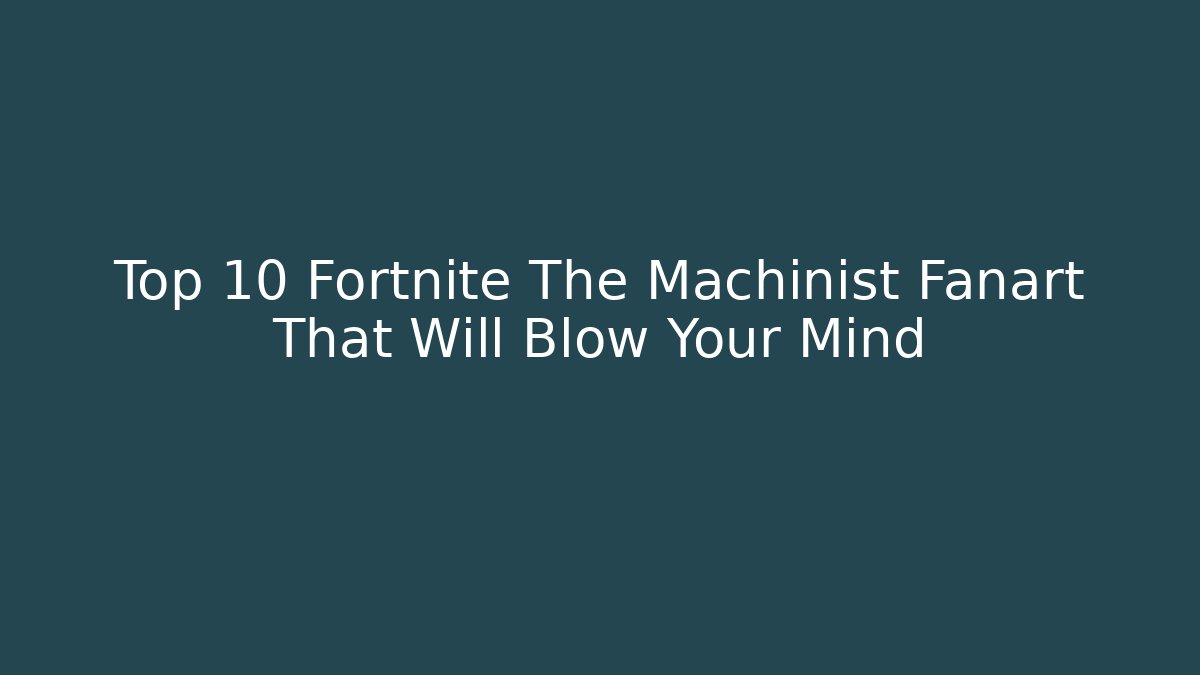 Top 10 Fortnite The Machinist Fanart That Will Blow Your Mind
