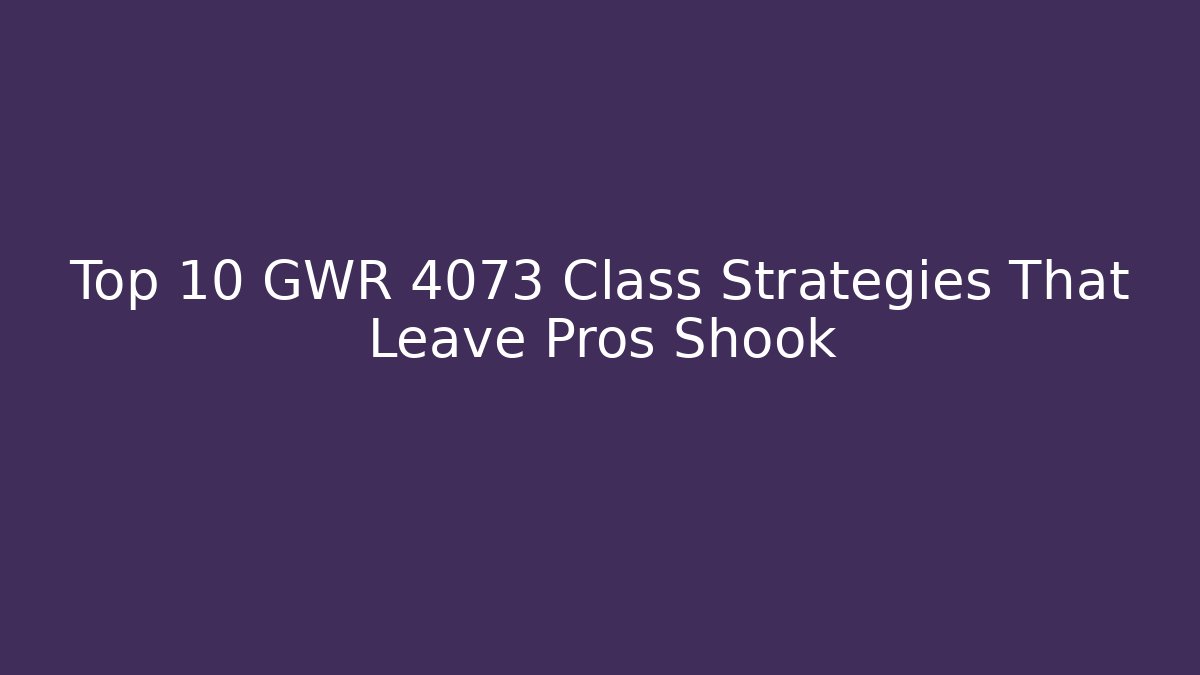 Top 10 GWR 4073 Class Strategies That Leave Pros Shook