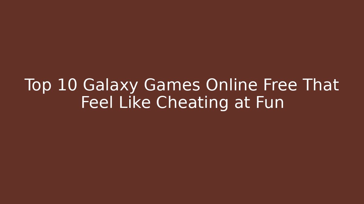 Top 10 Galaxy Games Online Free That Feel Like Cheating at Fun