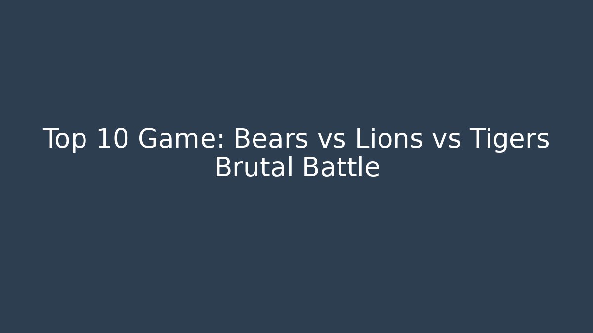 Top 10 Game: Bears vs Lions vs Tigers Brutal Battle