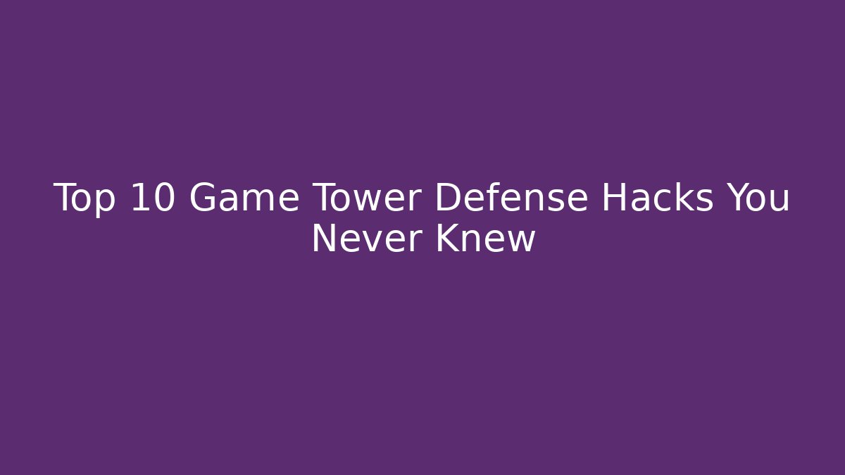 Top 10 Game Tower Defense Hacks You Never Knew - Critter Realm