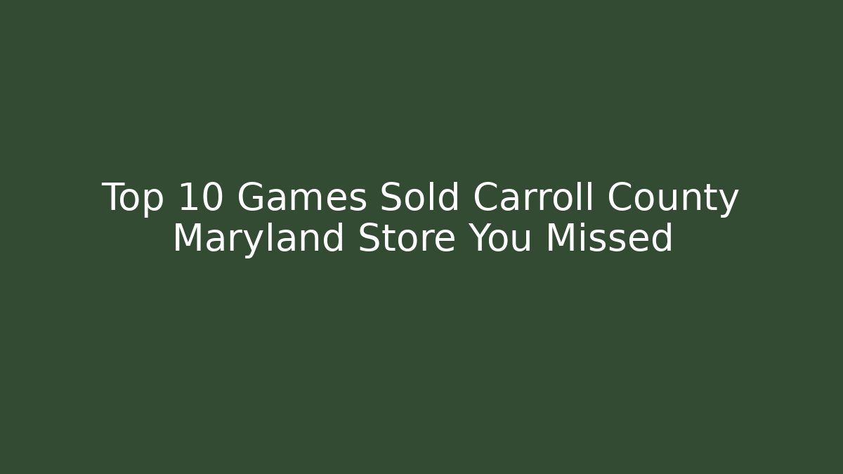 Top 10 Games Sold Carroll County Maryland Store You Missed