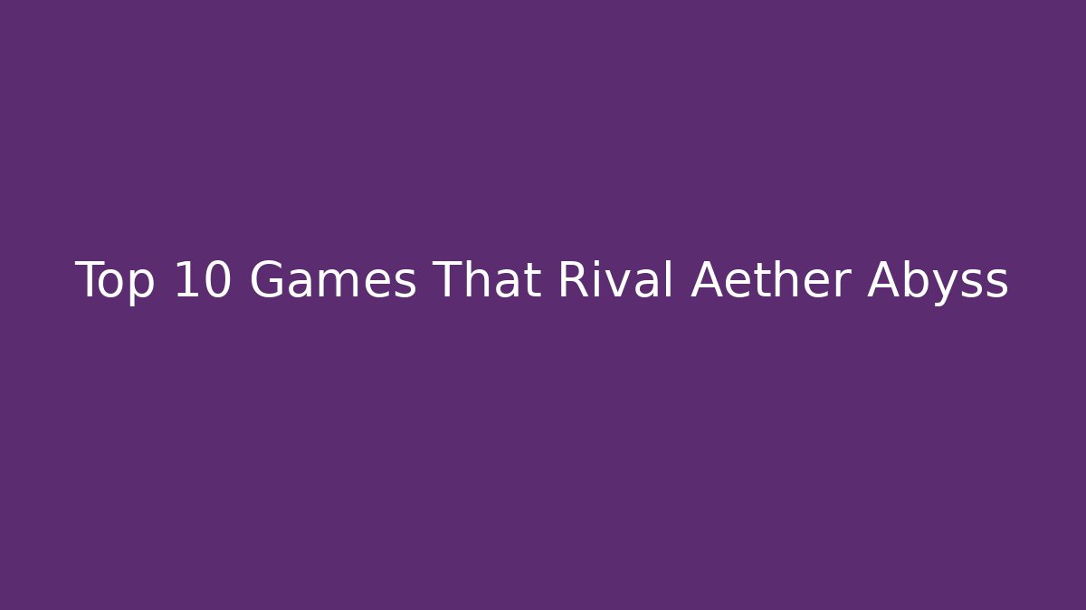 Top 10 Games That Rival Aether Abyss