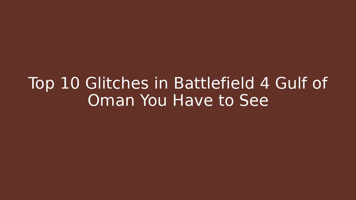 Top 10 Glitches in Battlefield 4 Gulf of Oman You Have to See
