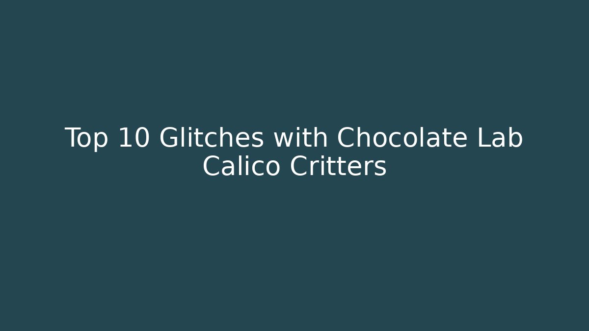 Top 10 Glitches with Chocolate Lab Calico Critters - Critter Realm