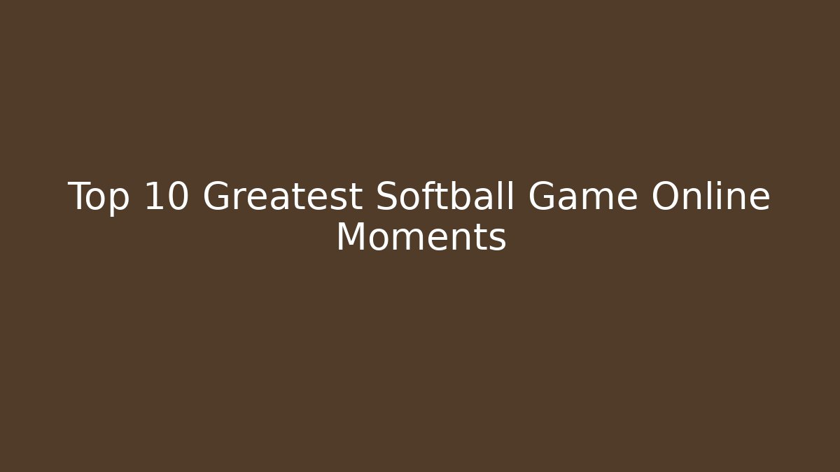 Top 10 Greatest Softball Game Online Moments
