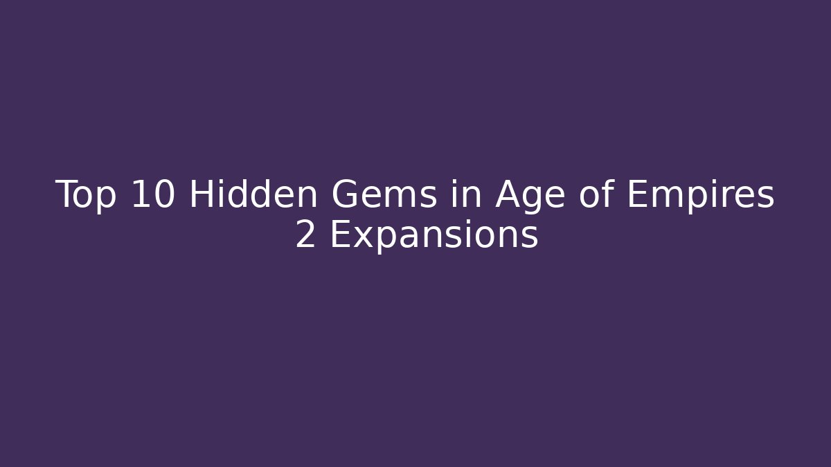 Top 10 Hidden Gems in Age of Empires 2 Expansions