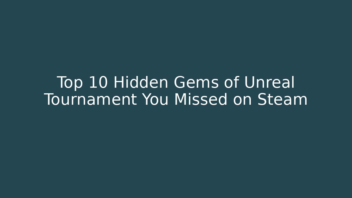 Top 10 Hidden Gems of Unreal Tournament You Missed on Steam