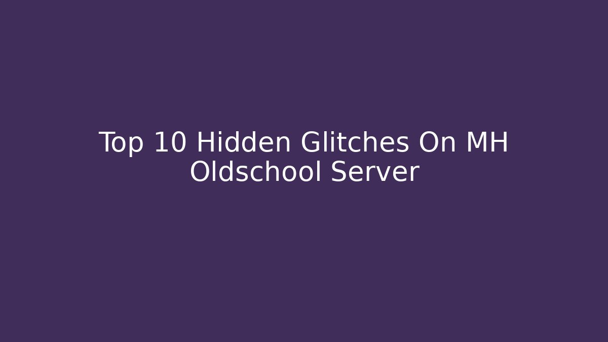 Top 10 Hidden Glitches On MH Oldschool Server