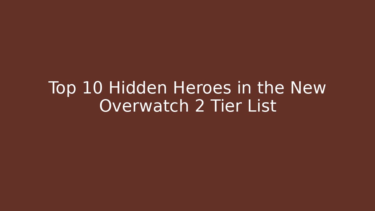 Top 10 Hidden Heroes in the New Overwatch 2 Tier List