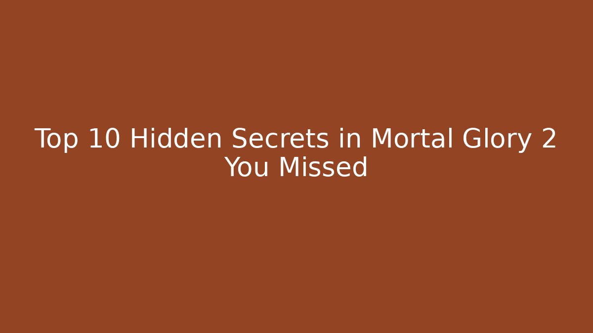 Top 10 Hidden Secrets in Mortal Glory 2 You Missed