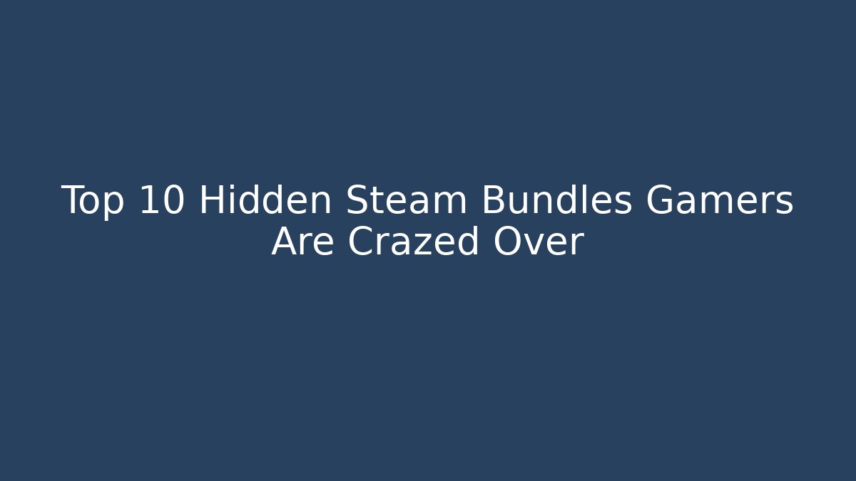 Top 10 Hidden Steam Bundles Gamers Are Crazed Over - Critter Realm