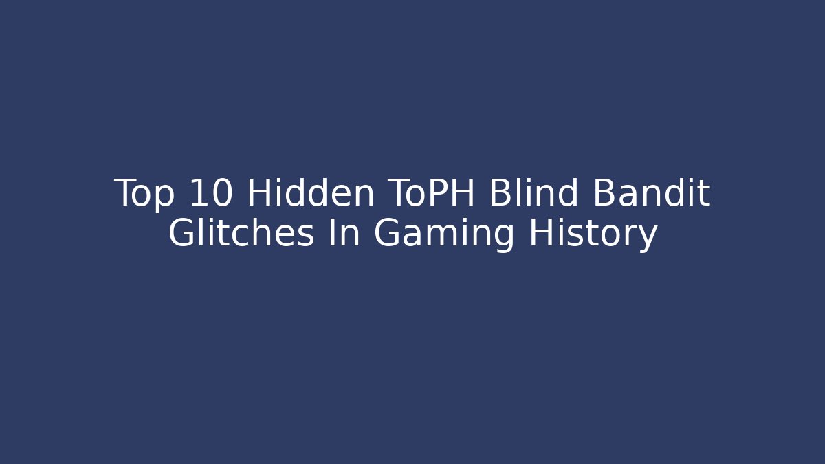 Top 10 Hidden ToPH Blind Bandit Glitches In Gaming History