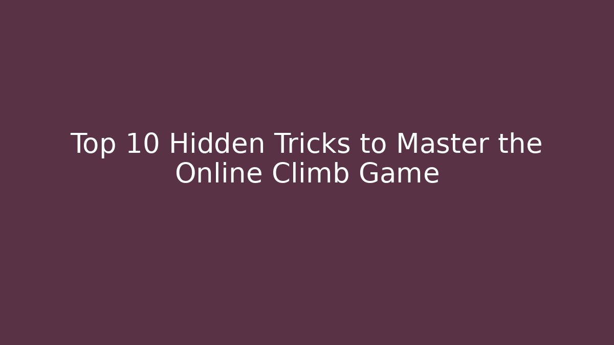Top 10 Hidden Tricks to Master the Online Climb Game