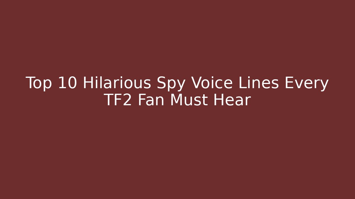 Top 10 Hilarious Spy Voice Lines Every TF2 Fan Must Hear - Critter Realm