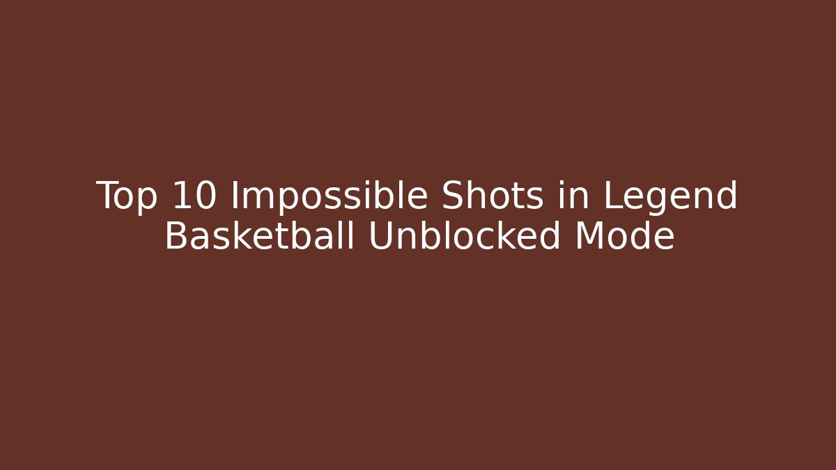 Top 10 Impossible Shots in Legend Basketball Unblocked Mode