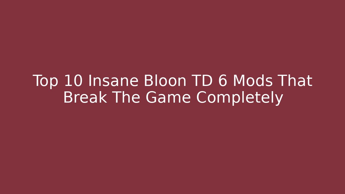 Top 10 Insane Bloon TD 6 Mods That Break The Game Completely - Critter Realm