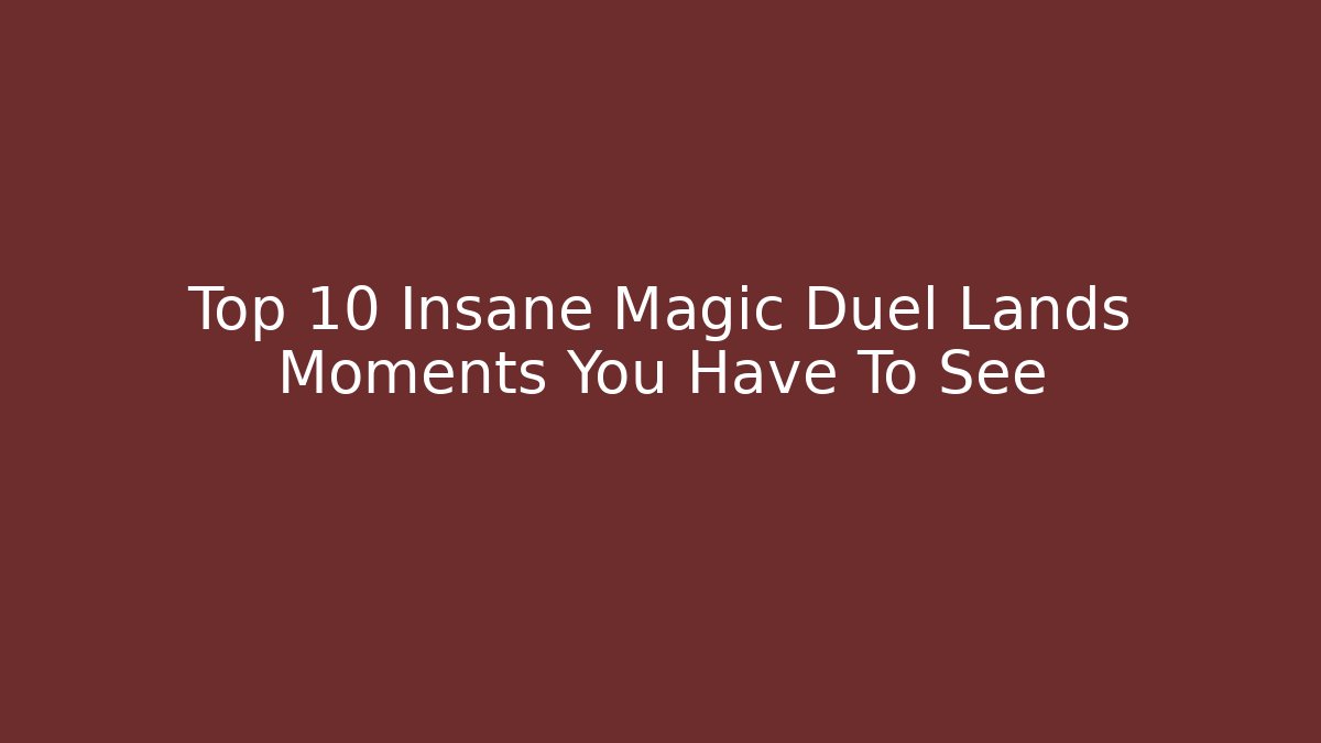 Top 10 Insane Magic Duel Lands Moments You Have To See