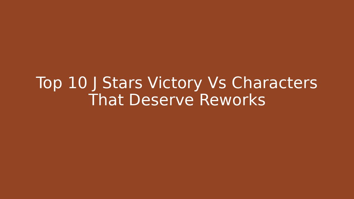 Top 10 J Stars Victory Vs Characters That Deserve Reworks