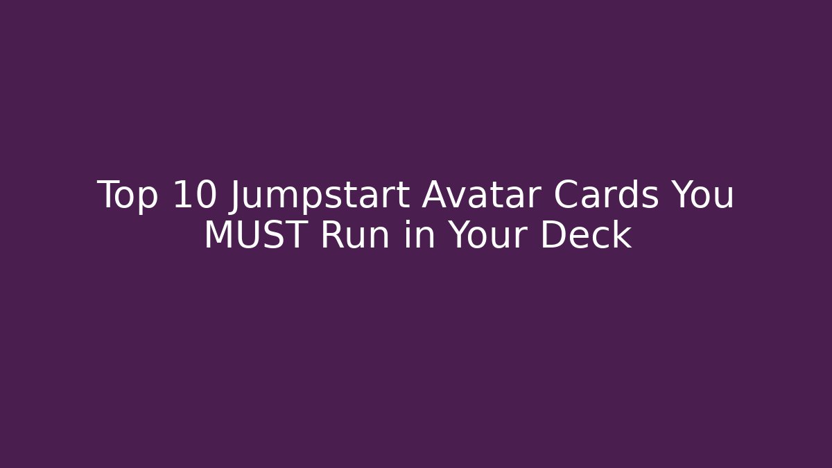 Top 10 Jumpstart Avatar Cards You MUST Run in Your Deck