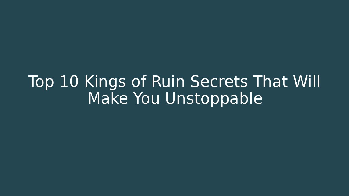 Top 10 Kings of Ruin Secrets That Will Make You Unstoppable