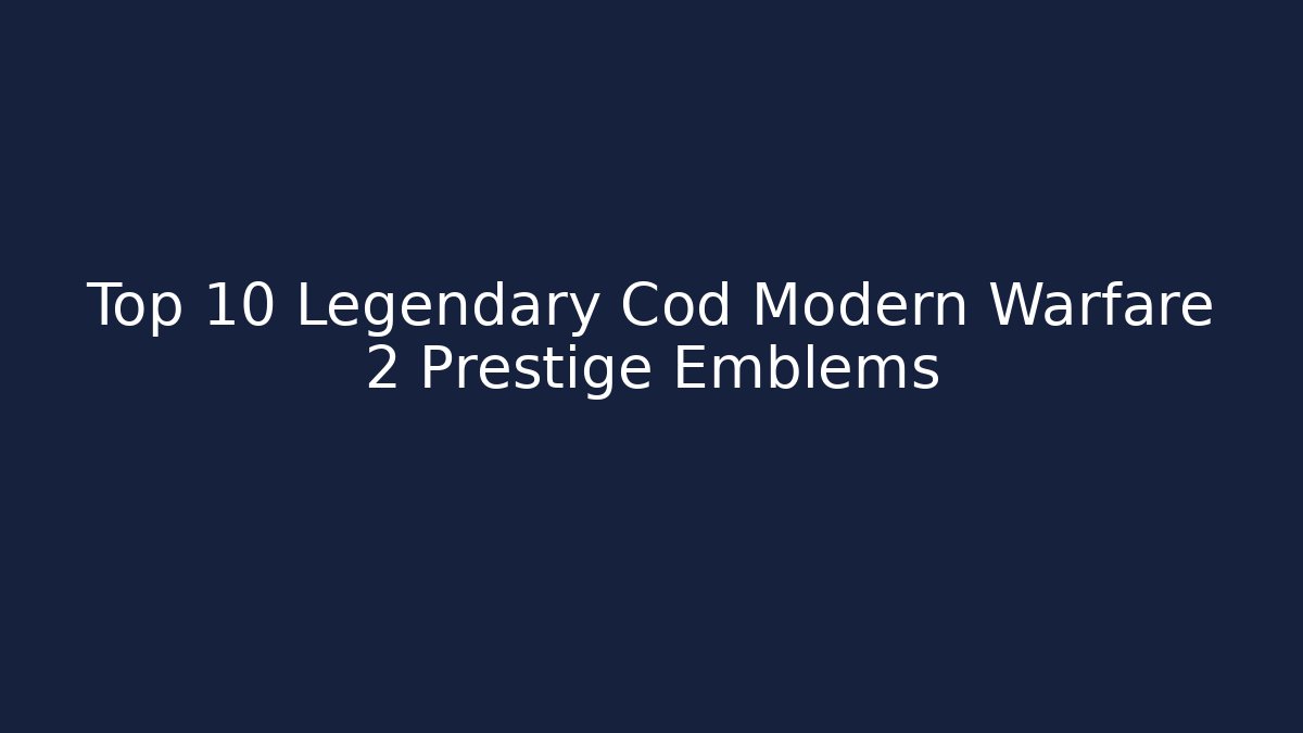 Top 10 Legendary Cod Modern Warfare 2 Prestige Emblems