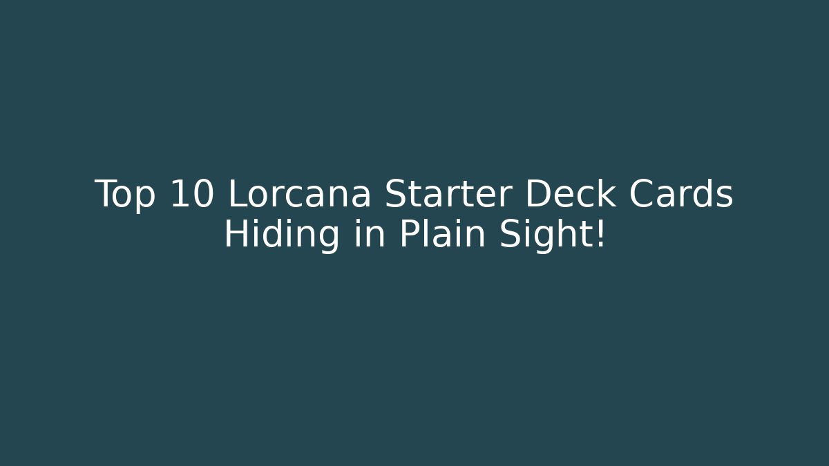 Top 10 Lorcana Starter Deck Cards Hiding in Plain Sight!