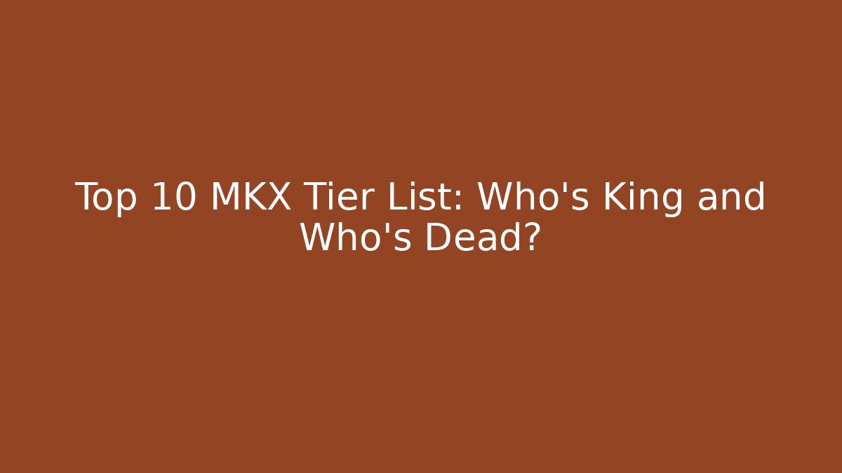 Top 10 MKX Tier List: Who’s King and Who’s Dead?